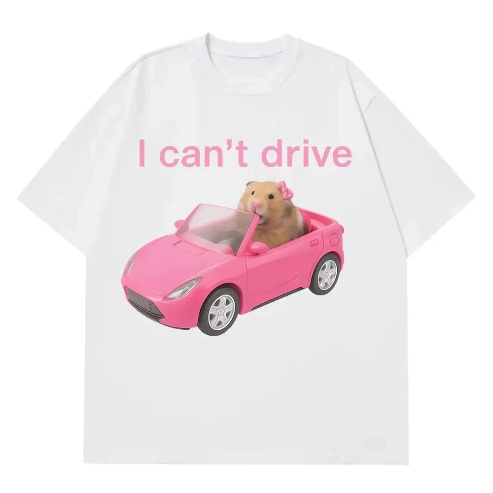 I Cant Drive Funny Hamster Meme T Shirt Fashion Print T-shirt Women Short-sleeved Harajuku Casual Streetwear Summer Short Sleeve