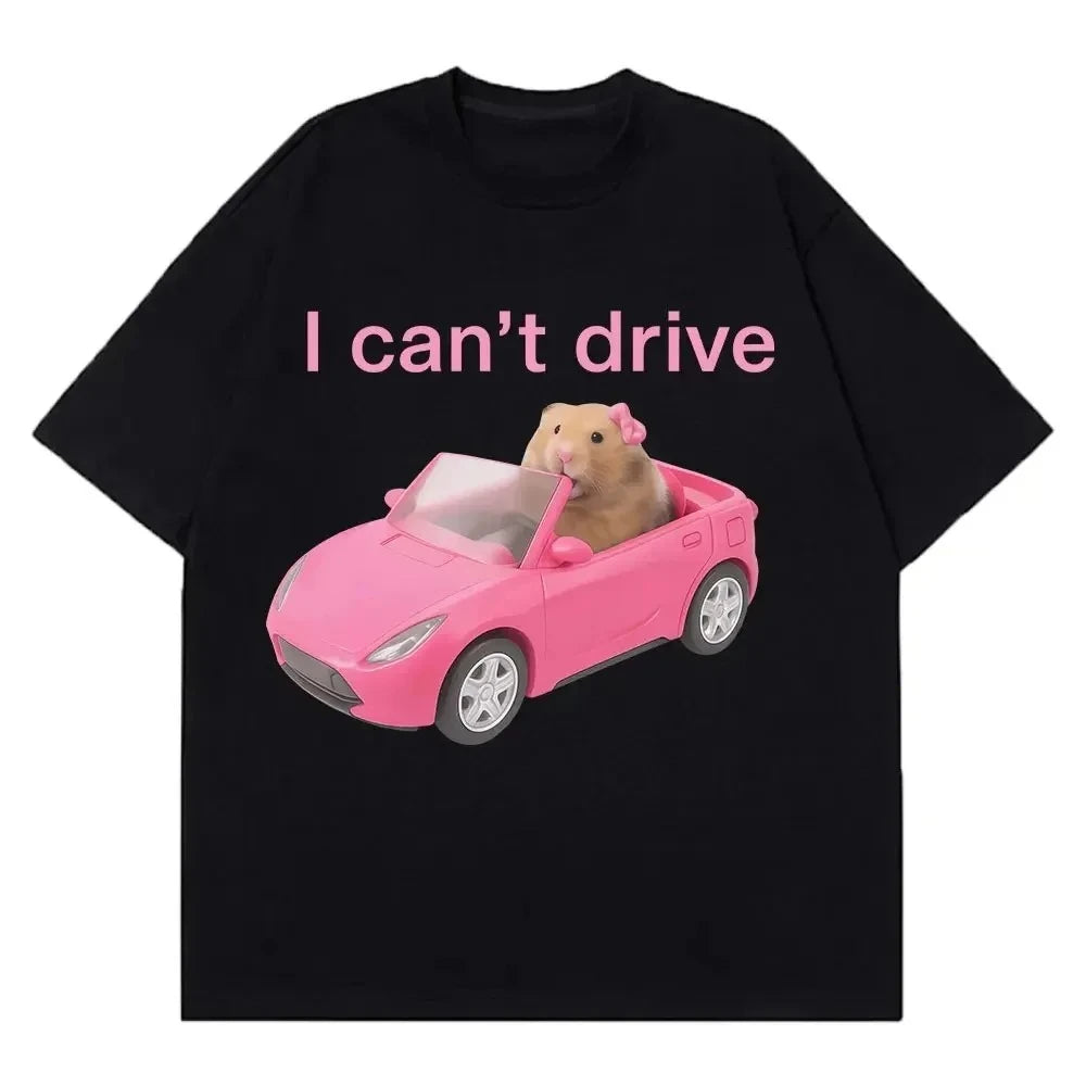 I Cant Drive Funny Hamster Meme T Shirt Fashion Print T-shirt Women Short-sleeved Harajuku Casual Streetwear Summer Short Sleeve